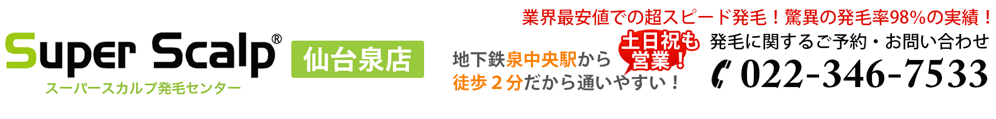 スーパースカルプ発毛センター 仙台泉店　地下鉄泉中央駅から徒歩2分だから通いやすい 土日祝も営業 業界最安値での超スピード発毛率98％の実績!自信があるからできる全額返金保証